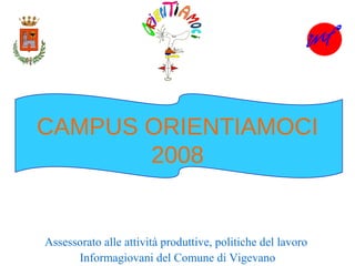 Assessorato alle attività produttive, politiche del lavoro  Informagiovani del Comune di Vigevano CAMPUS ORIENTIAMOCI 2008 