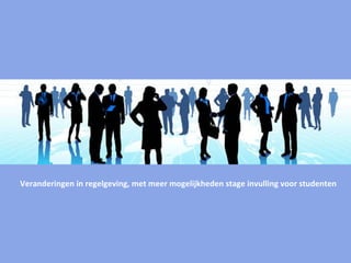 Veranderingen in regelgeving, met meer mogelijkheden stage invulling voor studenten 