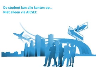 De student kan alle kanten op… Niet alleen via AIESEC 
