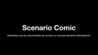 Scenario Comic
Scenarios can be documented as comics or concise narrative descriptions.
 