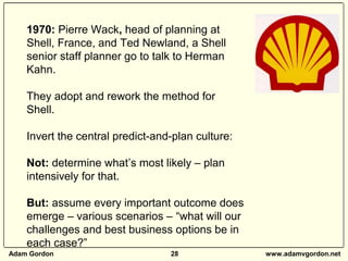 Adam Gordon 28 www.adamvgordon.net
1970: Pierre Wack, head of planning at
Shell, France, and Ted Newland, a Shell
senior s...