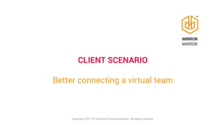 CLIENT SCENARIO
Better connecting a virtual team
Copyright 2017 i2i Practical Communications. All rights reserved.
 