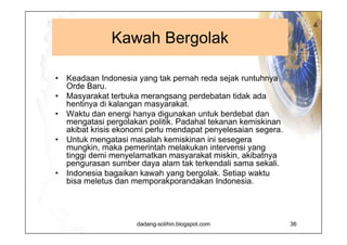 Fajar Menyingsing, Kabut Mulai Tersibak M asyarakat dan pemerintah konsisten dan sabar untuk membangun masyarakat terbuka, yang mendorong makin kuatnya peranan masyarakat dan makin berkurangnya kekuasaan pemerintah.  Ketidaksabaran memang terus menggoda dan korban benar-benar berjatuhan. Berkali-kali masyarakat dan pemerintah tergoda untuk mengurangi keterbukaan masyarakat, tapi niat itu dikalahkan dengan ketakutan makin terancamnya kemanusiaan dan Indonesia.  Di bidang ekonomi, pemerintah mengurangi intervensinya, kecuali beras.  Konflik-konflik horisontal yang terjadi di awal pemerintahan Gus Dur membuat orang makin takut terhadap perpecahan. Jika Indonesia pecah, maka nusantara akan kembali seperti sebelum dijajah Belanda.  Perang antar negara baru tak akan terelakkan. Ketakutan perang antar negara -pecahan Indonesia- inilah yang menjadikan masyarakat tetap menjaga kesatuan Indonesia. 