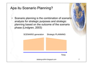 Perbedaan antara  Scenario, Forecast, dan  Visions Value based Based on certain relations Uncertainty based Desired future Probable futures Possible, plausible futures Usually qualitative Quantitative Qualitative or quantitative Hide risk Hide risk Illustrate risks Function as triggers  for voluntary change Strong in short-term perspective and low degree of uncertainty Strong in medium to long-term perspective and medium to high uncertainties Relatively often used Daily used Rarely used Energizing Needed to dare to decide Needed to know what we decide Visions Forecast Scenario 