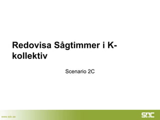 www.sdc.se
Redovisa Sågtimmer i K-kollektiv
Scenario 2C
 