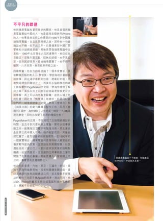 真情告白
    INTERVIEW




          不平凡的際遇
          他與蘋果電腦有著很微妙的關係，他是首個將蘋
          果電腦賣給中國的人，也是香港首個使用iPhone
          的人。他畢業後首份工作便是於1986年到中國推
          銷蘋果電腦，並且展開尋根之旅。那時他一句普
          通話也不曉，但不出三年，已替蘋果在中國打開
          零售和分銷網絡渠道，其後更開發蘋果電腦中文
          系統。1989年北京發生六四民運事件，他住在北
          京飯店，目睹市面混亂，既無紅綠燈，也不見公
          安，但市民卻很乖，最後機場要關了，他不得不
          離開，六月回港，無奈結束尋根之旅。

          因緣際會，他在六四時認識了一個本來賣衫、其
          後轉做出版的商人 — 黎智英。黎認為相片最能表
          達故事，因此渴求最新的技術，將最好的相，用
          最快時間放到雜誌之上，而黃岳永協助推出的桌
          上排版軟件PageMaker中文版，便為他提供了解
          決方案。黃岳永向上司表示認為留港發展更可大
          展拳腳，其上司以為他有意辭職，遂找人補上他
          的位置，因此他「無厘頭」地被炒，於是只好自
          立門戶，胡里胡塗當上老闆，參與《壹週刊》和
          《蘋果日報》的創刊籌備及製作工作，同月《壹
          週刊》面世，為他賺取了人生的第一桶金 — 1,000萬
          港元酬金，同時亦改變了本港的傳媒生態。

          PageMaker的出現，不只縮短了出版報紙雜誌的
          時間，並且令到只要有桌上電腦，便可以從事排
          版工作，逐漸淘汰了植字和製版技術。其生意佔
          全世界三成中國人市場，做得相當成功，其後他
          把它賣了，進而投身網絡教育軟件。在1995年的
          一個展覽場合，蘋果電腦的首席科研人員對他的
          教育軟件甚為欣賞，並游說他到美國發展，以及
          擔任他的「盲公竹」。對於這突如其來的挑戰和
          機遇，他欣然接受，並派遣四位同事前赴三藩市
          開展了在美國的事業，其後更購入一家英國上市
                                         與蘋果電腦結下不解緣，有關產品
          公司，事業發展更趨國際化。                 如iPhone、iPad為其至愛。

          他分別在香港、內地、東京、三藩市、矽谷、紐
          約、巴西和倫敦等地，投資和營運各類出版、資
          訊及通訊科技和流動通訊公司，並且發展手提電
          話的軟件，亦即手機Apps的前身。與此同時，他
          以Dr. Wong的藝名主持介紹電腦科技的電視節
          目，勇闖不同領域。



社
情
14
第
三
十
三
期
 