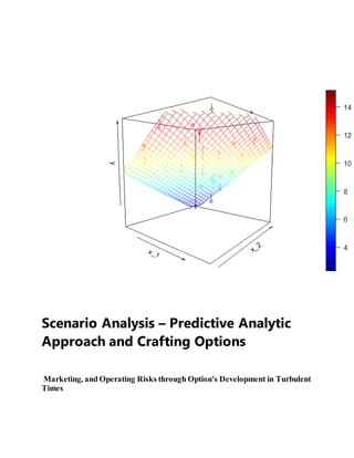 Scenario Analysis – Predictive Analytic
Approach and Crafting Options
Marketing, and Operating Risks through Option's Development in Turbulent
Times
 
