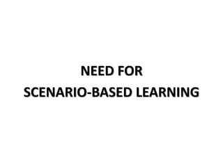 NEED FOR
SCENARIO-BASED LEARNING
 