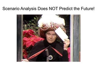 Scenario Analysis Does NOT Predict the Future!