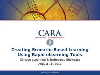 Creating Scenario-Based Learning Using Rapid eLearning Tools Chicago eLearning & Technology Showcase August 16, 2011 