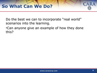 So What Can We Do? Do the best we can to incorporate “real world” scenarios into the learning.  Can anyone give an example of how they done this? 