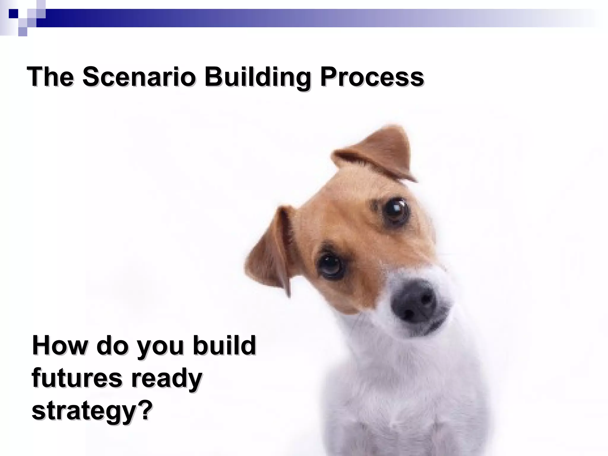 How do you build futures ready strategy? The Scenario Building Process 
