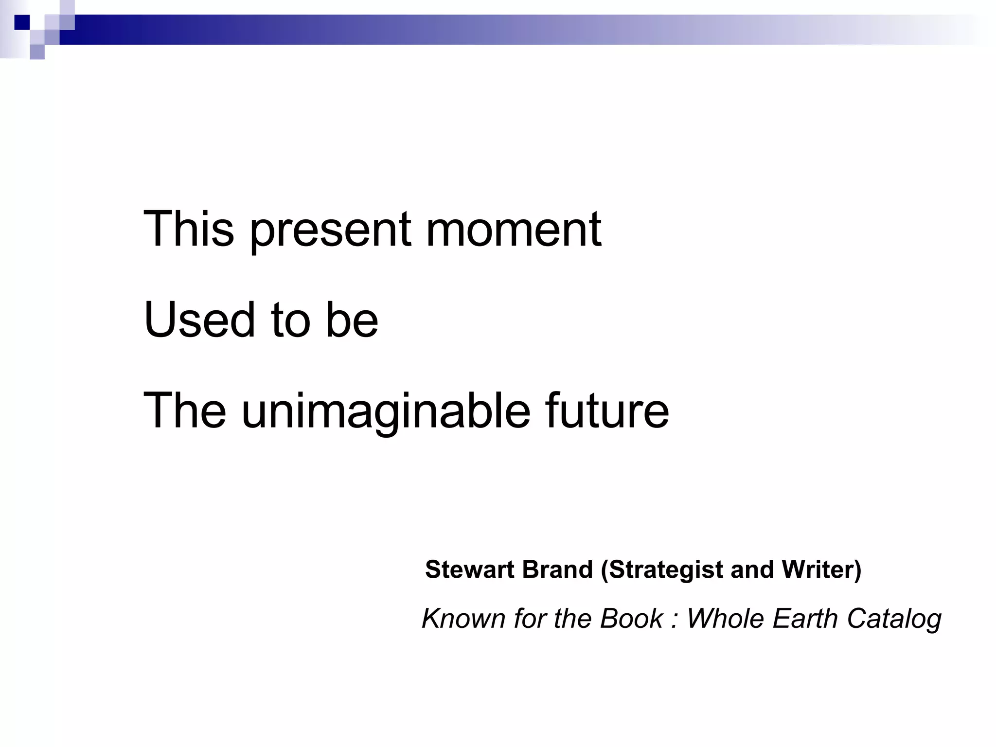 This present moment Used to be The unimaginable future Stewart Brand (Strategist and Writer) Known for the Book : Whole Earth Catalog  