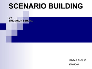 SCENARIO BUILDING BY BRIG ARUN SEHGAL SAGAR PUSHP EA09040 