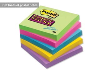 Get loads of post-it notes

 