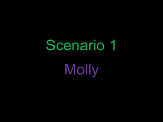 Scenario 1
  Molly
 