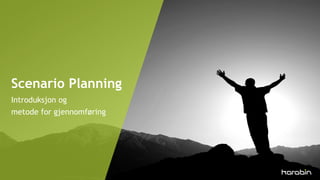 Scenario Planning
Introduksjon og
metode for gjennomføring
 