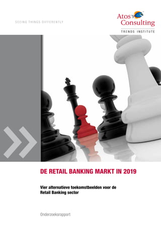 S E E I N G T H I N G S D I F F E R E N T LY




                      de retail banking markt in 2019

                      Vier alternatieve toekomstbeelden voor de
                      retail banking sector




                      Onderzoeksrapport
 