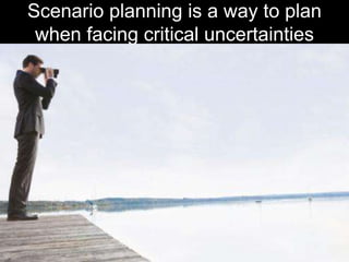 Scenario planning is a way to plan when facing critical uncertainties<br />
