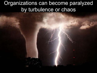 Organizations can become paralyzed by turbulence or chaos<br />
