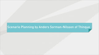 Scenario Planning by Anders Sorman-Nilsson of Thinque
 