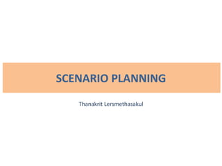 SCENARIO PLANNING
Thanakrit Lersmethasakul
 