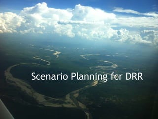Scenario Planning for DRR

 
