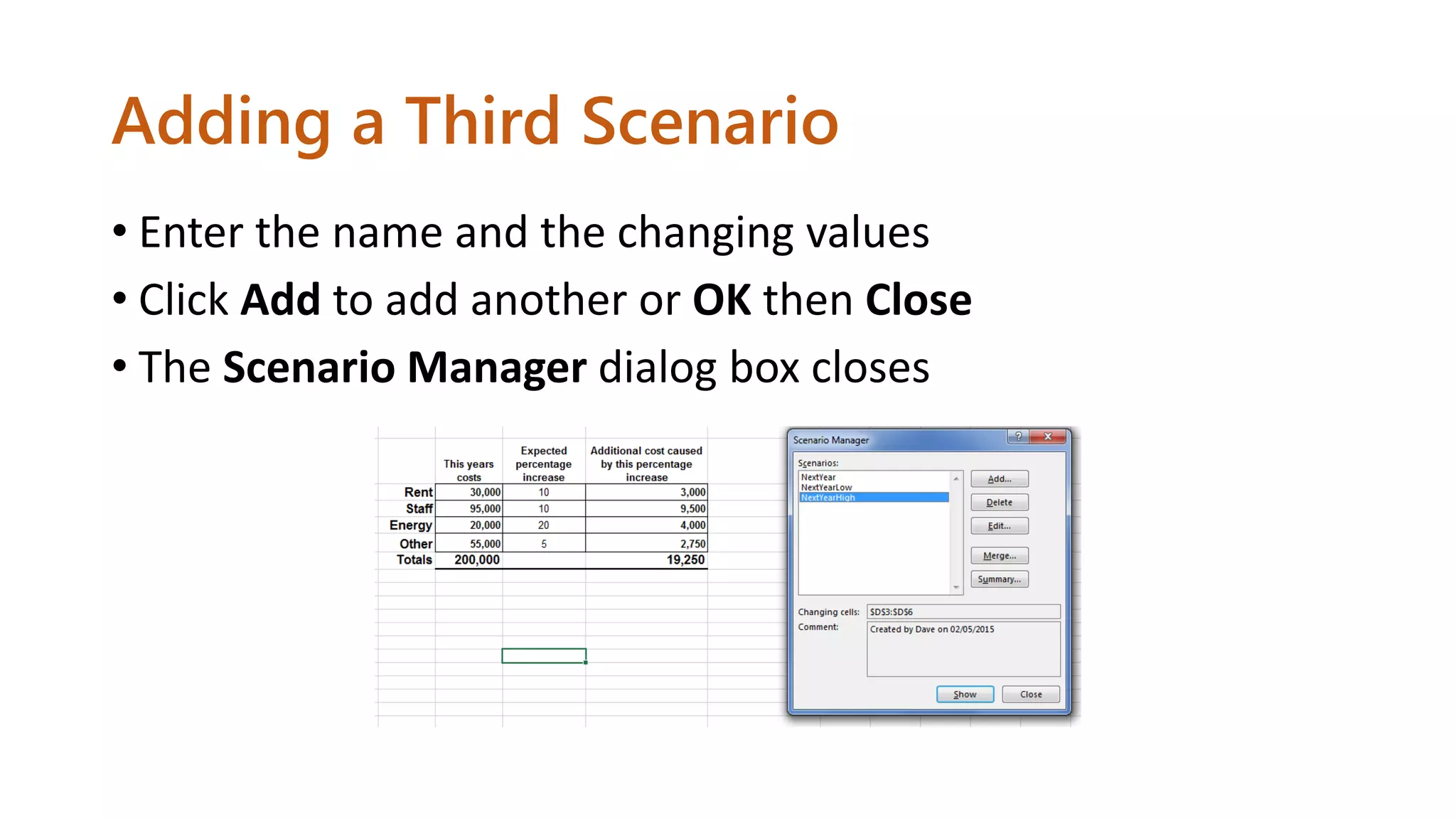Adding a Third Scenario
• Enter the name and the changing values
• Click Add to add another or OK then Close
• The Scenario Manager dialog box closes
 