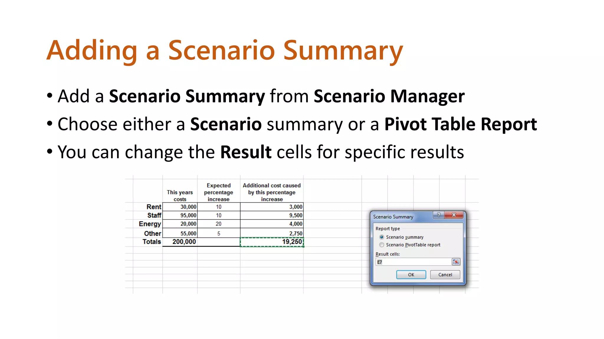 Adding a Scenario Summary
• Add a Scenario Summary from Scenario Manager
• Choose either a Scenario summary or a Pivot Table Report
• You can change the Result cells for specific results
 