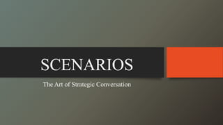 SCENARIOS
The Art of Strategic Conversation
 