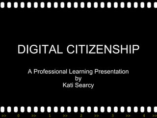DIGITAL CITIZENSHIP A Professional Learning Presentation by Kati Searcy 