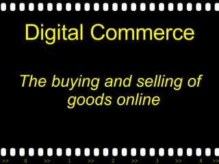 Digital Commerce The buying and selling of goods online 