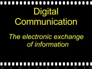 Digital Communication The electronic exchange of information 