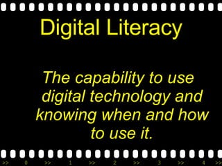 Digital Literacy The capability to use digital technology and knowing when and how to use it. 