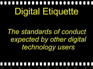 Digital Etiquette The standards of conduct expected by other digital technology users 