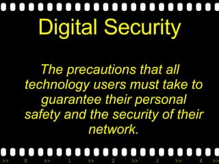 Digital Security The precautions that all technology users must take to guarantee their personal safety and the security of their network. 