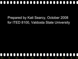Prepared by Kati Searcy, October 2008 for ITED 8100, Valdosta State University 