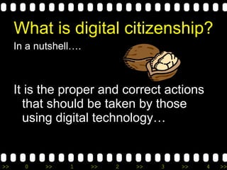 What is digital citizenship? In a nutshell…. It is the proper and correct actions that should be taken by those using digital technology… 