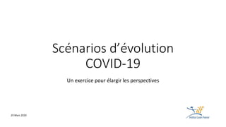 Scénarios d’évolution
COVID-19
Un exercice pour élargir les perspectives
29 Mars 2020
 