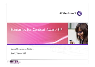 Scenarios for Context Aware SIP




Name of Presenter : A T Kishore

Date 2nd March, 2007
 