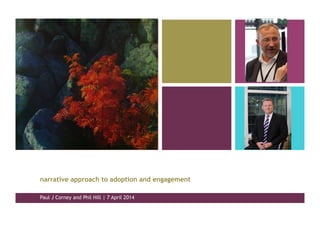 narrative approach to adoption and engagement
Paul J Corney and Phil Hill | 7 April 2014
 