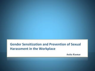 Gender Sensitization and Prevention of Sexual
Harassment in the Workplace
Anita Kumar
 