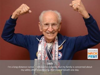 Jack
I'm a long-distance runner. I still love to compete, but my family is concerned about
my safety after experiencing shortness of breath one day.
 