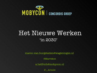 Het Nieuwe Werken <ul><li>‘ in 2030’ </li></ul><ul><li>marco.van.burgsteden@wageningen.nl  </li></ul><ul><li>@Marrekoo </l...