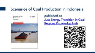 Scenarios of Coal Production in Indonesia
published on
Just Energy Transition in Coal
Regions Knowledge Hub
 