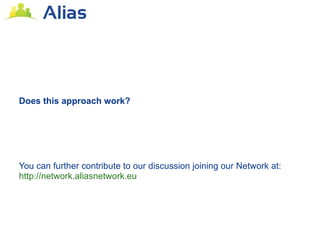 Does this approach work?




You can further contribute to our discussion joining our Network at:
http://network.aliasnetwork.eu
 