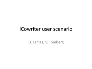 iCowriter user scenario

   D. Lamas, V. Tomberg
 