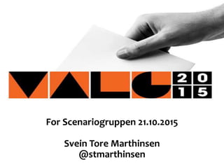 For Scenariogruppen 21.10.2015
Svein Tore Marthinsen
@stmarthinsen
 