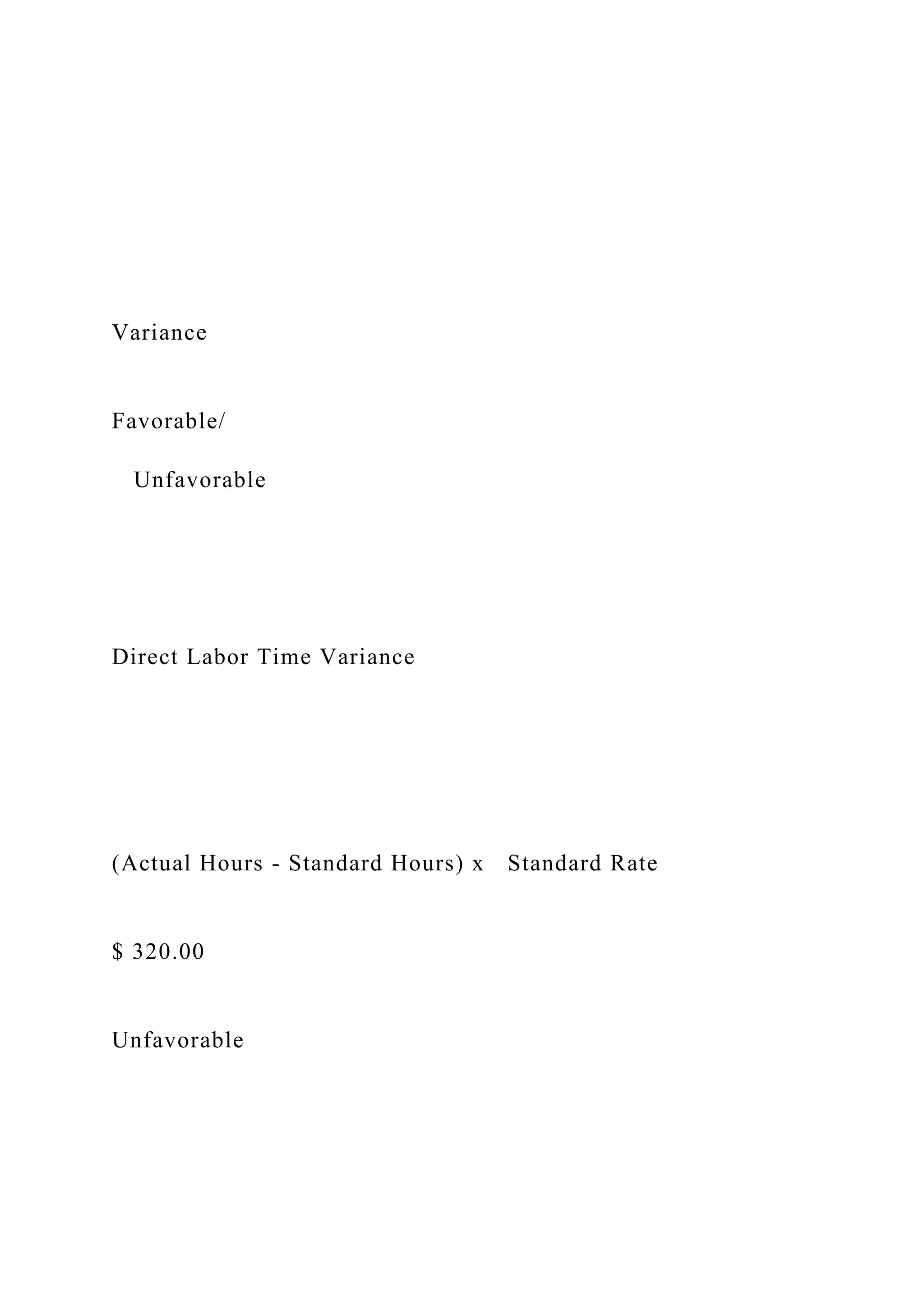 Variance
Favorable/
Unfavorable
Direct Labor Time Variance
(Actual Hours - Standard Hours) x Standard Rate
$ 320.00
Unfavorable
 
