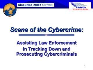 Scene of the Cybercrime: Assisting Law Enforcement In Tracking Down and Prosecuting Cybercriminals 